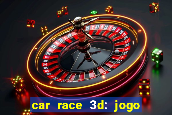 car race 3d: jogo de carros